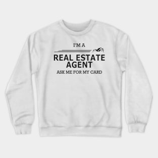 Real Estate Agent - I'm Real Estate Agent ask me for my card Crewneck Sweatshirt